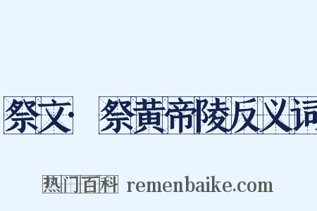 祭文·祭黄帝陵反义词是什么意思的图片
